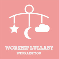 Worship Lullaby - We Praise You