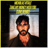 Nicholas Vitale - Take My Money with You (Love Remix)