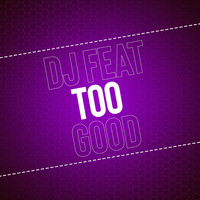 DJ Feat - Too Good