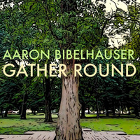 Aaron Bibelhauser - Gather Round