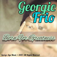 Georgie Frio - Born for Greatness