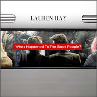 Lauren Ray - What Happened To The Good People?