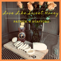 Patrick W Stafford - Love Like Sweet Honey