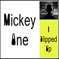 Mickey One - I Slipped Up