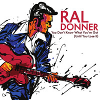 Ral Donner - You Don't Know What You've Got (Until You Lose It)