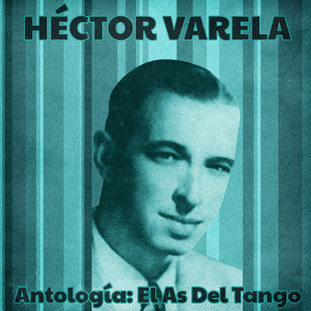 Héctor Varela - Antología: El As Del Tango (Remastered)