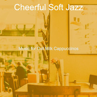 Cheerful Soft Jazz - Music for Oat Milk Cappuccinos