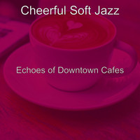 Cheerful Soft Jazz - Echoes of Downtown Cafes
