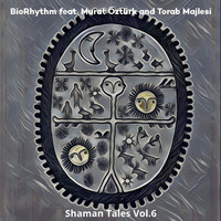 Biorhythm - Shaman Tales  (feat. Torab Majlesi, Murat Öztürk) (Vol. 6) (Vol. 6)