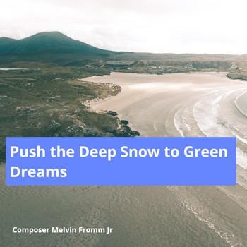 Composer Melvin Fromm Jr - Push the Deep Snow to Green Dreams