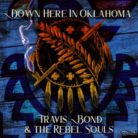 Travis Bond & The Rebel Souls - Down Here in Oklahoma