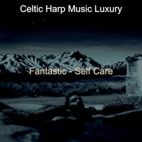Celtic Harp Music Luxury - Fantastic - Self Care