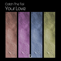 Catch The Tail - Your Love