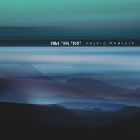 Celtic Worship - Come Thou Fount (Single Version)