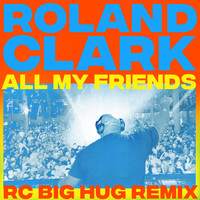 Roland Clark - All My Friends (RC Big Hug Remix)