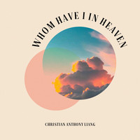 Christian Anthony Liang - Whom Have I in Heaven