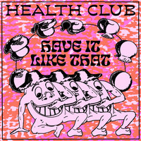 Health Club - Have It Like That