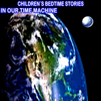 Children's Bedtime Stories - In Our Time Machine