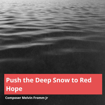 Composer Melvin Fromm Jr - Push the Deep Snow to Red Hope