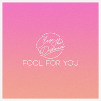 Close the Distance - Fool for You