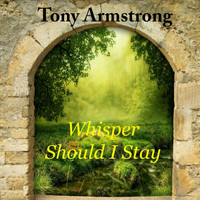 Tony Armstrong - Whisper Should I Stay