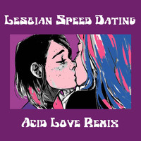 Lesbian Speed Dating - Acid Love Remix