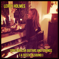 Leroy Holmes - Spectacular Guitars And Strings (A Fiesta in Sound)