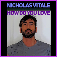 Nicholas Vitale - How Do You Love