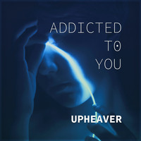 Upheaver - Addicted to You