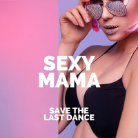 Sexy Mama - Save the Last Dance