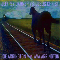 Joe Arrington - Jeffrey Dahmer vs. Jesus Christ (feat. Ava Arrington)