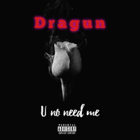 Dragun - U No Need Me (Explicit)