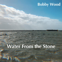 Bobby Wood - Water from the Stone