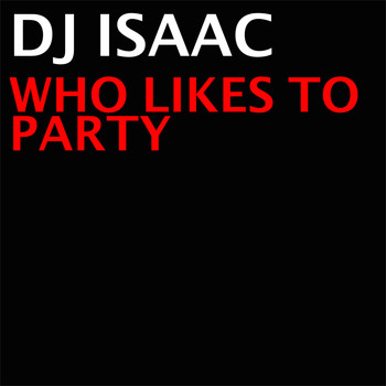 DJ Isaac - Who Likes To Party
