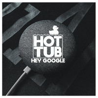 Hot Tub - Hey Google