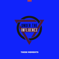 Under the Influence - These Moments (Single [Explicit])