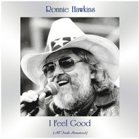 Ronnie Hawkins - I Feel Good (All Tracks Remastered)