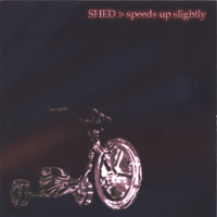 Shed - Speeds Up Slightly