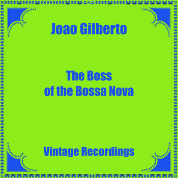Joao Gilberto - The Boss Of The Bossa Nova (Hq Remastered)