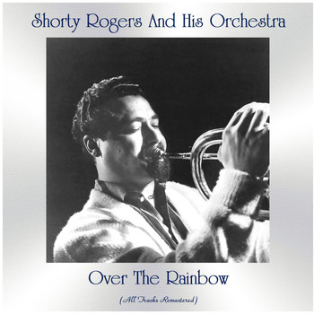 Shorty Rogers And His Orchestra - Over the Rainbow (Remastered 2021)