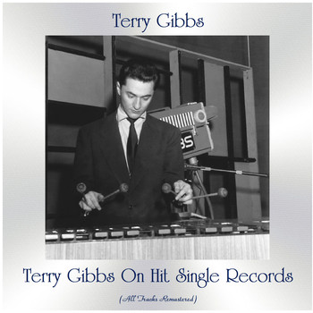 Terry Gibbs - Terry Gibbs on Hit Single Records (All Tracks Remastered)