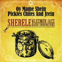 Sherele - Oy Mame Shein -Pickles, Chiles and Jrein.