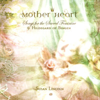 Susan Lincoln - Mother Heart: Songs for the Sacred Feminine by Hildegard of Bingen