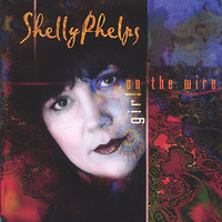 Shelly Phelps - Girl On The Wire