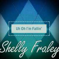Shelly Fraley - Uh Oh I'm Fallin'