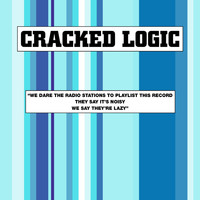 Cracked Logic - We Dare The Radio Stations To Playlist Our Record, They Say It's Noisy, We Say They're Lazy