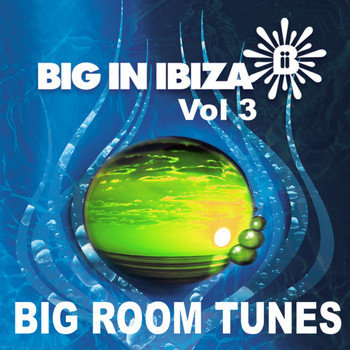 Various Artists - Big In Ibiza: Big Room Tunes Vol 3