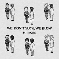 We don't suck, we blow! - Mirrors
