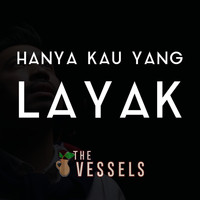The Vessels - Hanya Kau Yang Layak