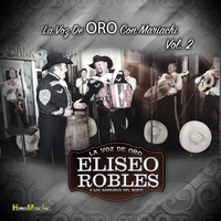 Eliseo Robles - La Voz de Oro Con Mariachi , Vol. 2